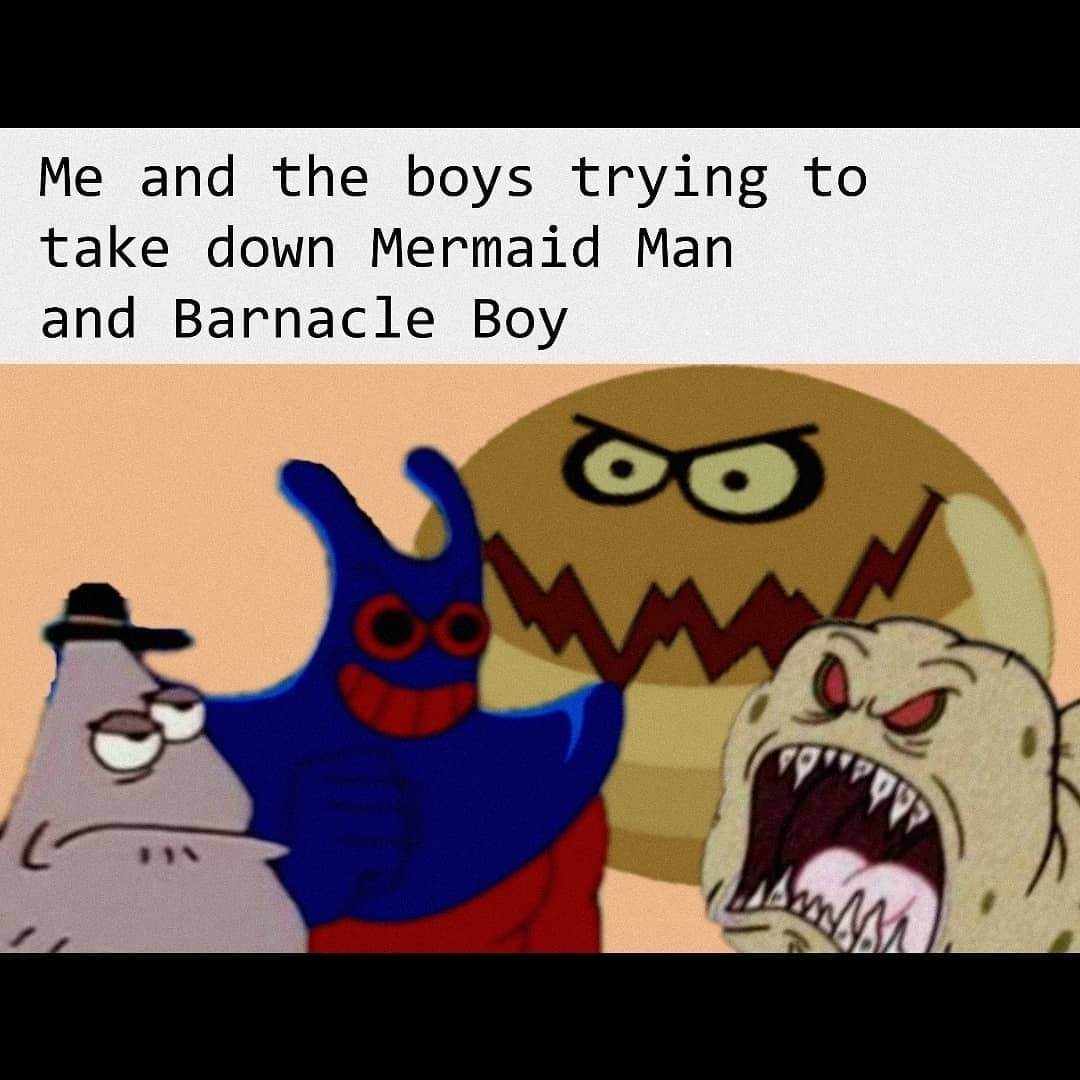 Me and the boys trying to take down Mermaid Man and Barnacle Boy.