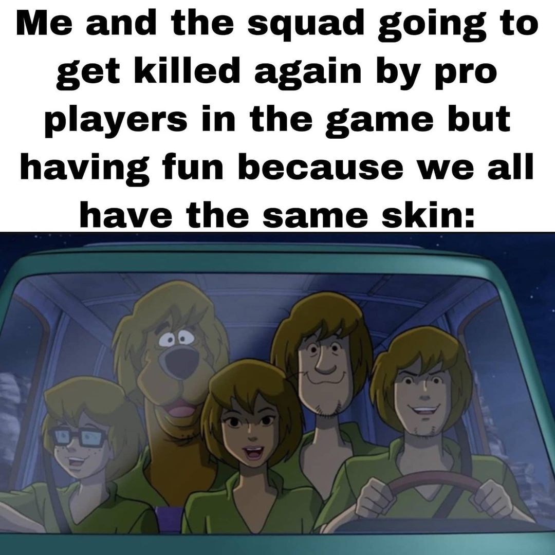 Me and the squad going to get killed again by pro players in the game but having fun because we all have the same skin: