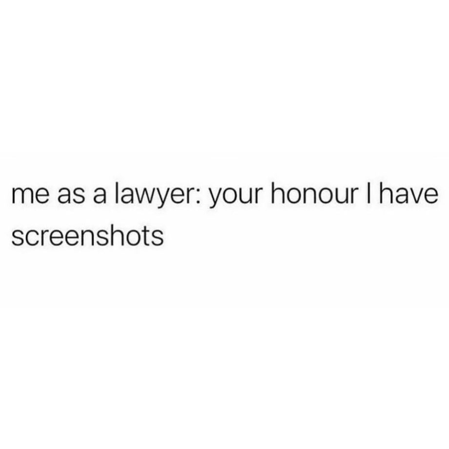 Me as a lawyer: your honour I have screenshots.