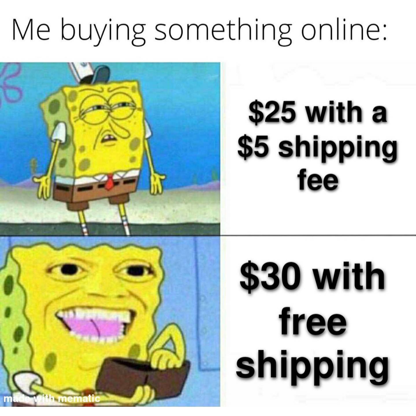 Me buying something online: $25 with a $5 shipping fee. $30 with free ...