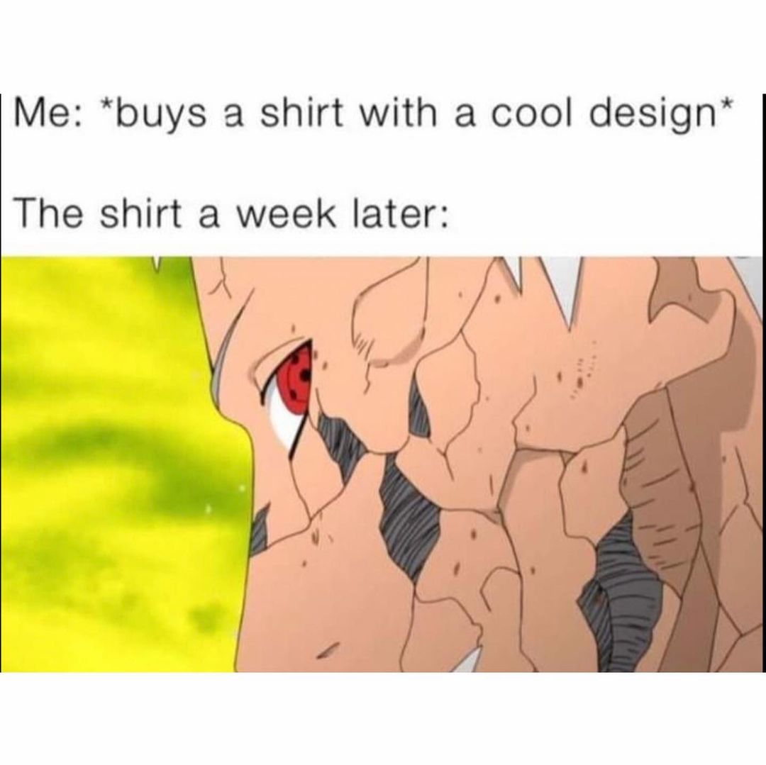 Me: *Buys a shirt with a cool design* The shirt a week later: