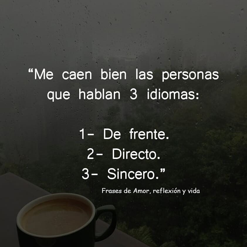 Me caen bien las personas que hablan 3 idiomas: 1- De frente. 2- Directo. 3- Sincero.