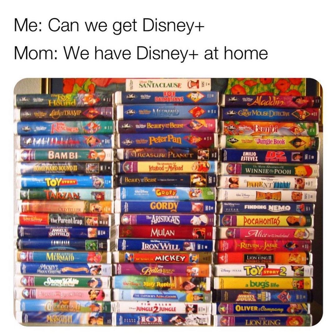Me: Can we get Disney+  Mom: We have Disney+ at home.