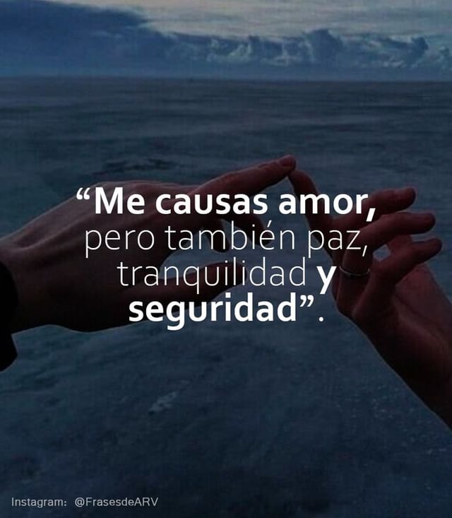 Me Causas Amor Pero Tambi N Paz Tranquilidad Y Seguridad Frases