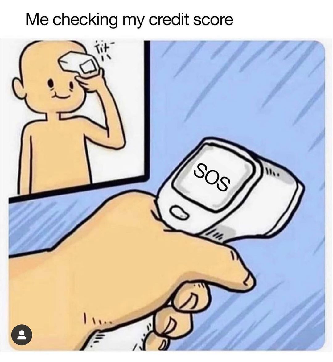 Me checking my credit score. SOS.