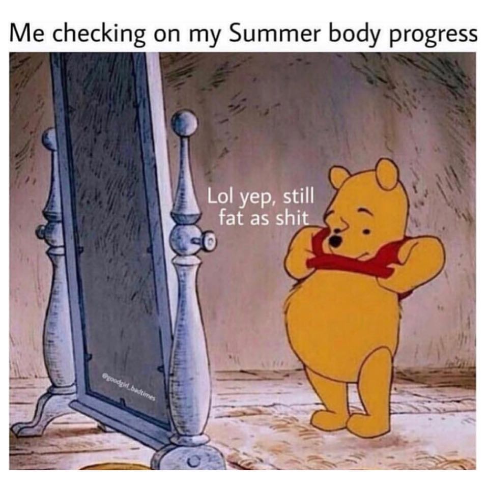 Me checking on my Summer body progress. Lol yep, still fat as shit.