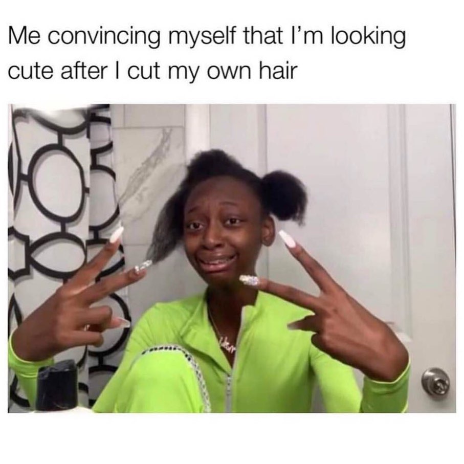Me convincing myself that I'm looking cute after I cut my own hair. - Funny