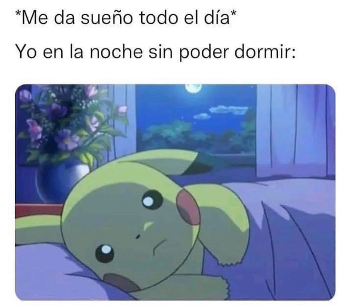 *Me da sueño todo el día*  Yo en la noche sin poder dormir: