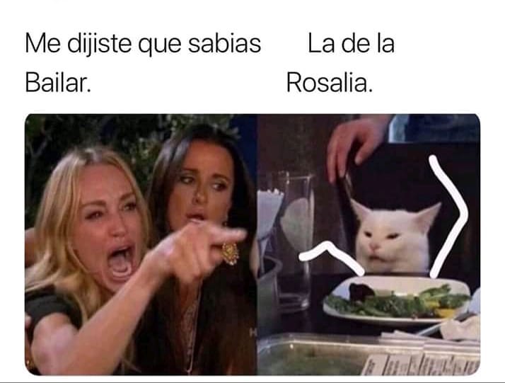 Me dijiste que sabias bailar. / La de la Rosalía.