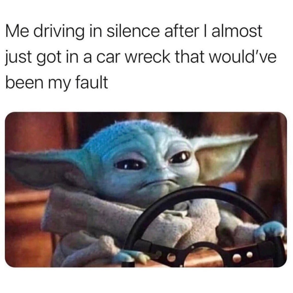 Me driving in silence after I almost just got in a car wreck that would've been my fault.