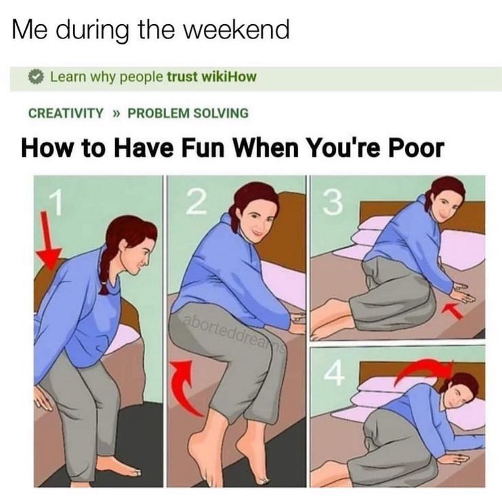 Me during the weekend: How to have fun when you're poor.