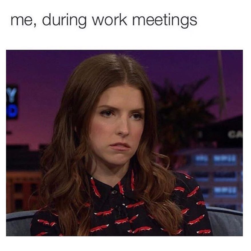 Me, during work meetings.