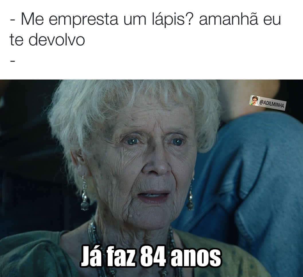 Me empresta um lápis? Amanhã eu te devolvo. Já faz 84 anos.