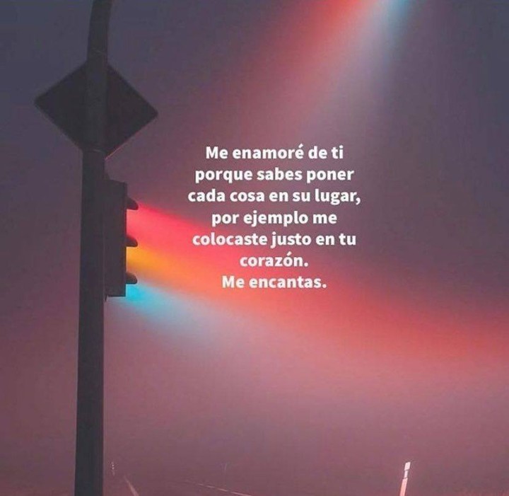 Me enamoré de ti porque sabes poner cada cosa en su lugar, por ejemplo me  colocaste justo en tu corazón. Me encantas. - Frases