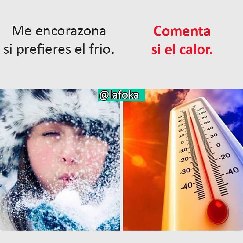 Me encorazona si prefieres el frío. Comenta si el calor.