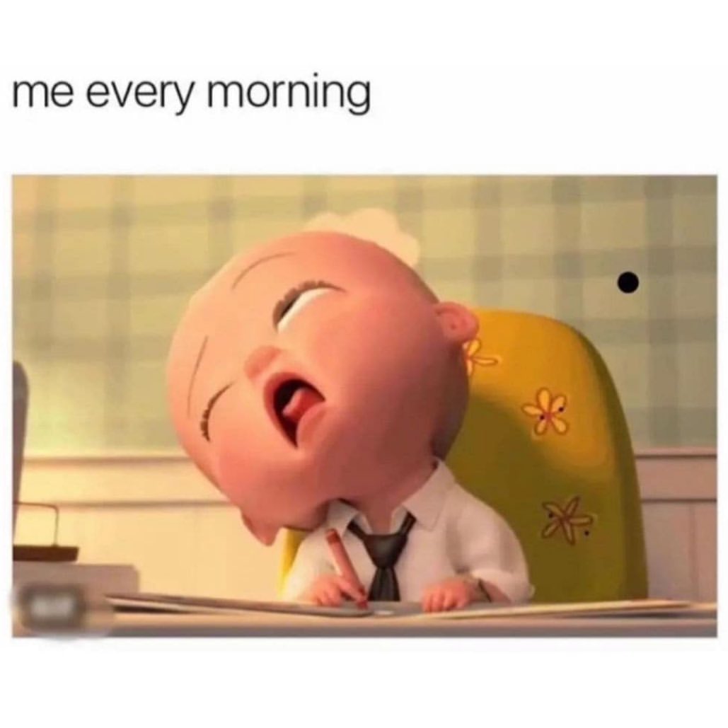 Me every morning.