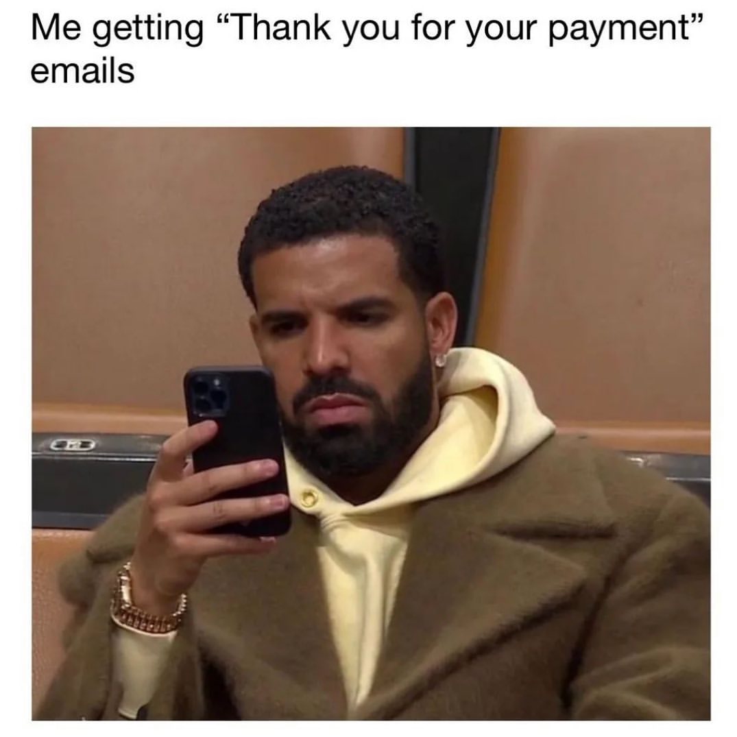 Me getting "Thank you for your payment" emails.