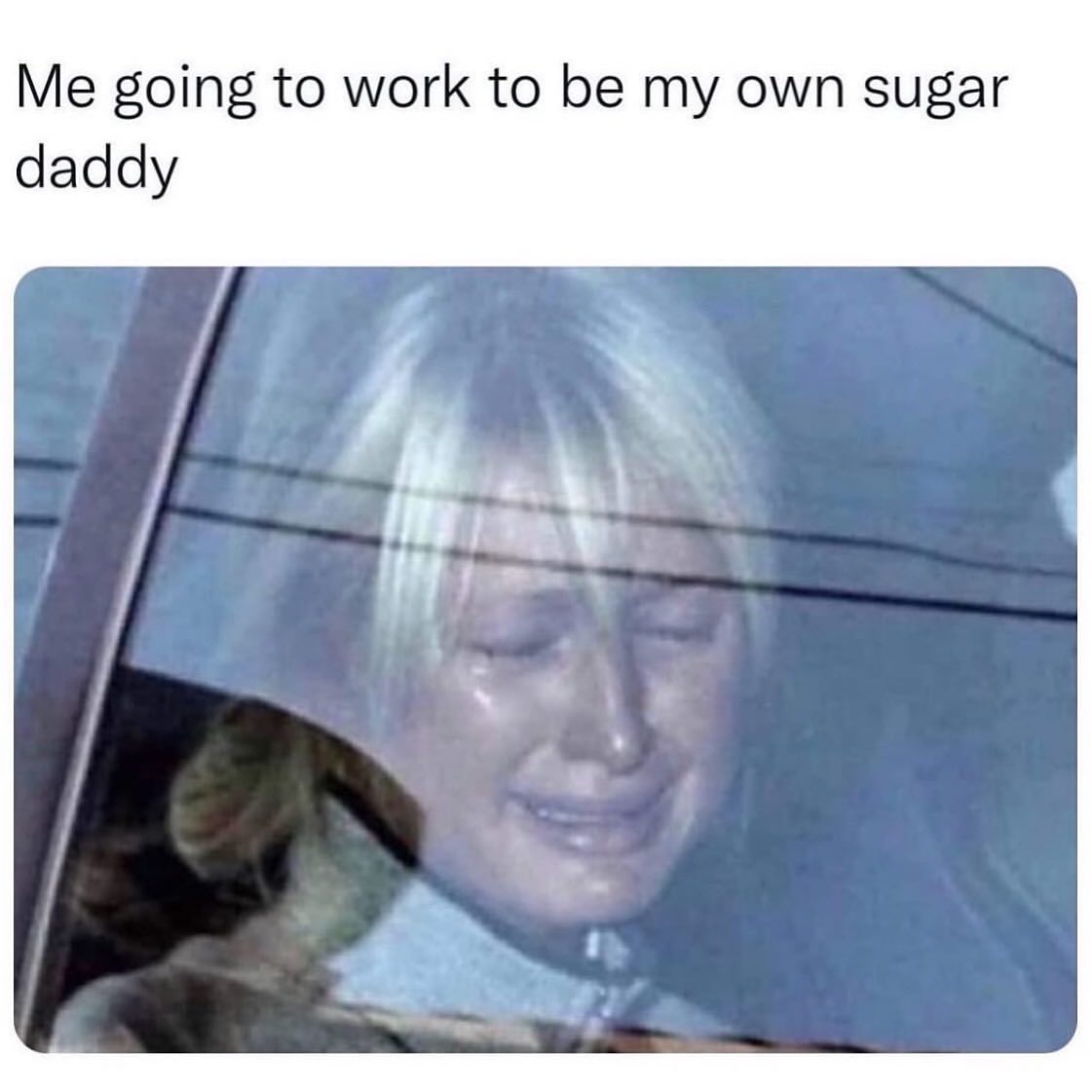 Me going to work to be my own sugar daddy.