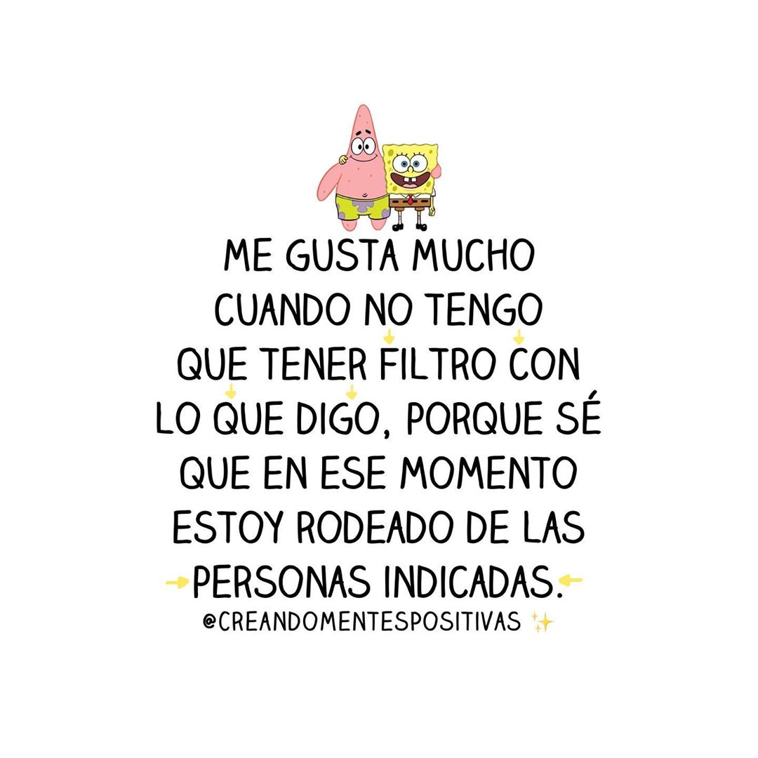 Me gusta mucho cuando no tengo que tener filtro con lo que digo, porque sé  que en ese momento estoy rodeado de las personas indicadas. - Frases