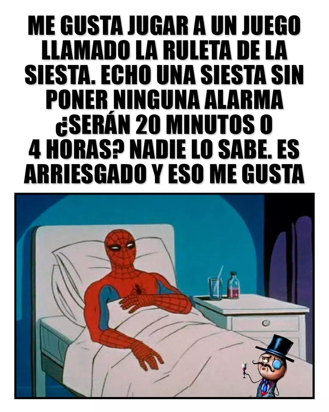 Me gusta un juego llamado la ruleta de la siesta. Echo una siesta sin poner ninguna alarma 20 minutos o 4 horas? nadie lo sabe. Es arriesgado y eso me gusta.