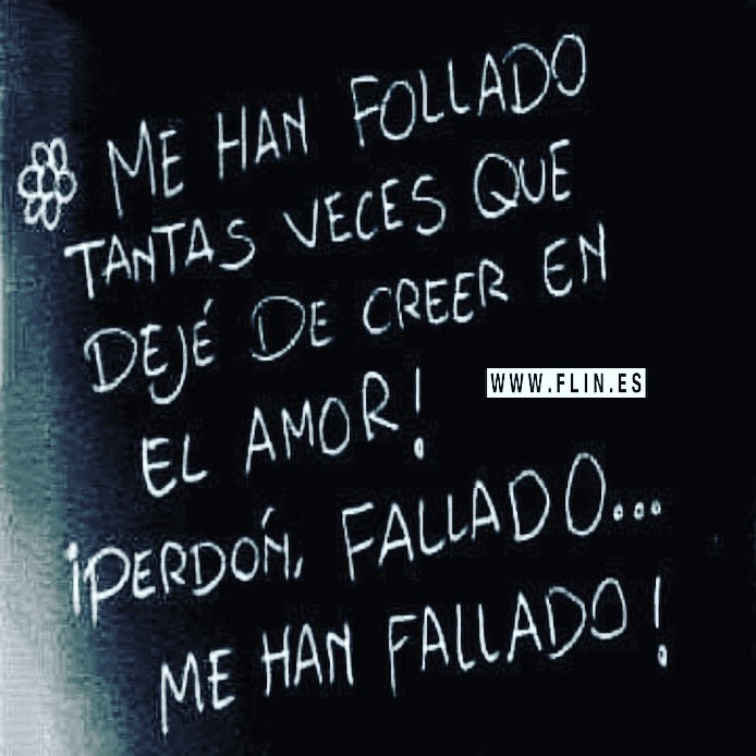 Me Han Follado Tantas Veces Que Dejé De Creer En El Amor ¡perdón Fallado Me Han Fallado Frases 