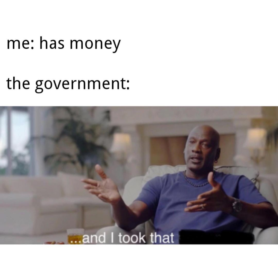 Me: Has money. The government: ...and I took that.