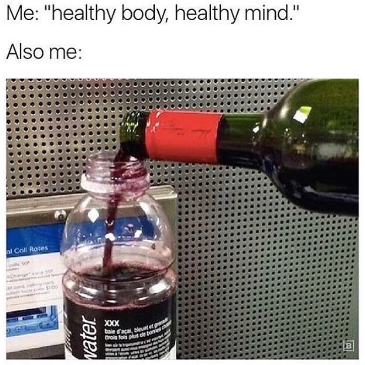 Me: "Healthy body, healthy mind." Also me: