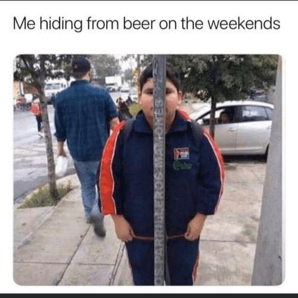 Me hiding from beer on the weekends.