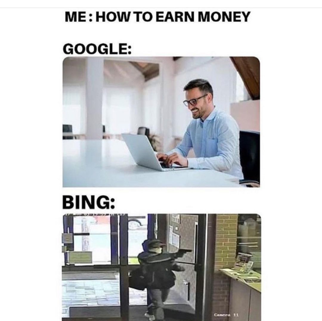 Me: How to earn money. Google: Bing: