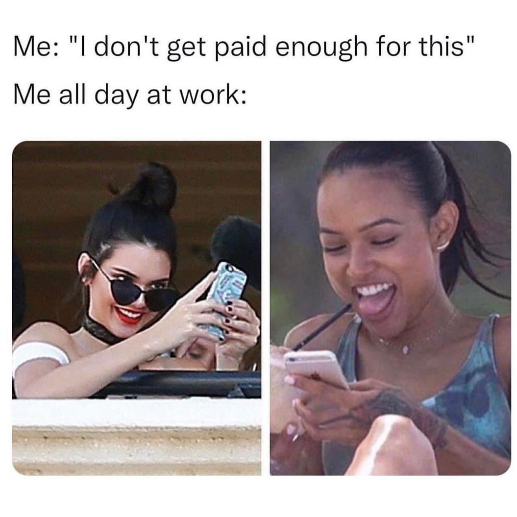 Me: "I don't get paid enough for this".  Me all day at work: