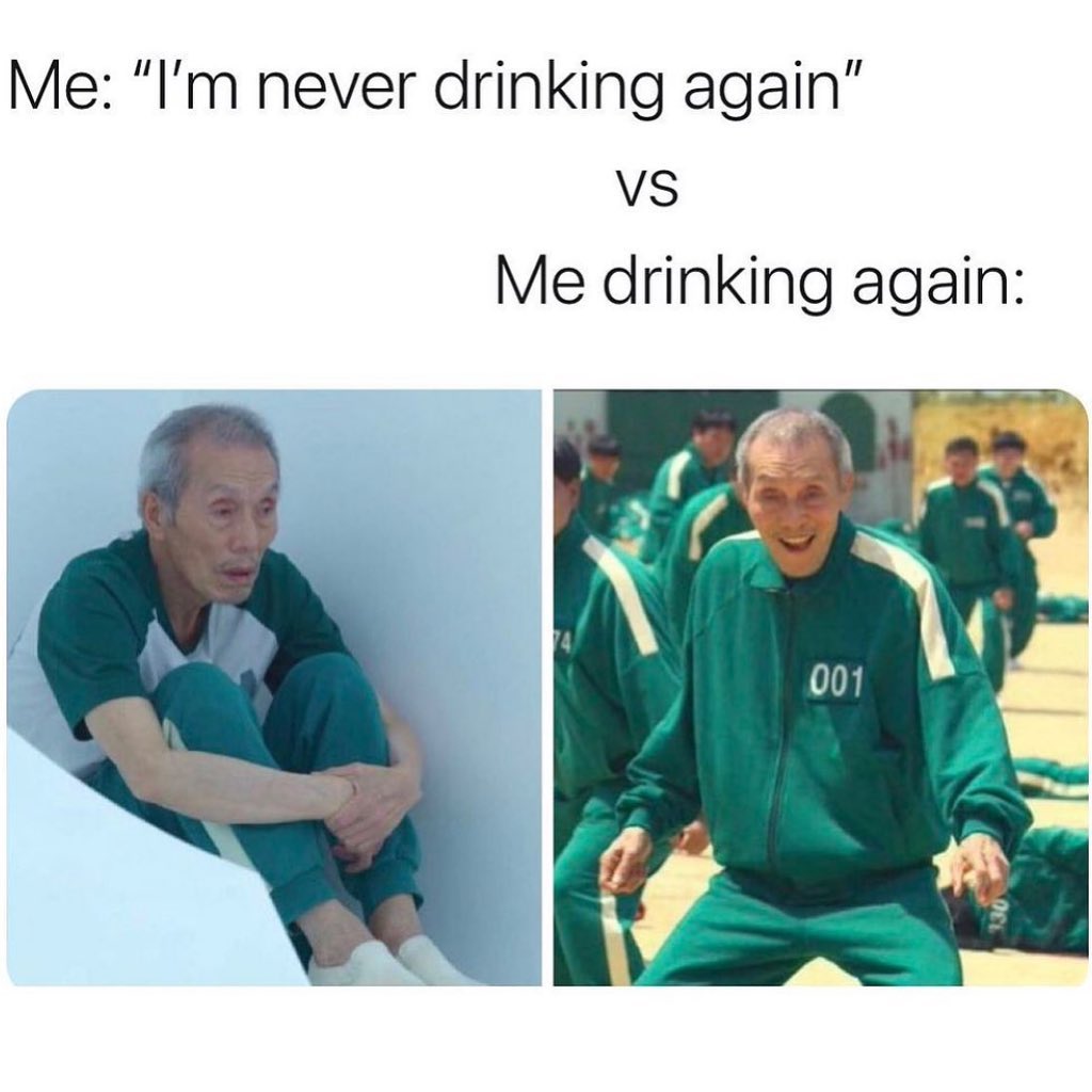 Me: "I'm never drinking again" vs Me drinking again: