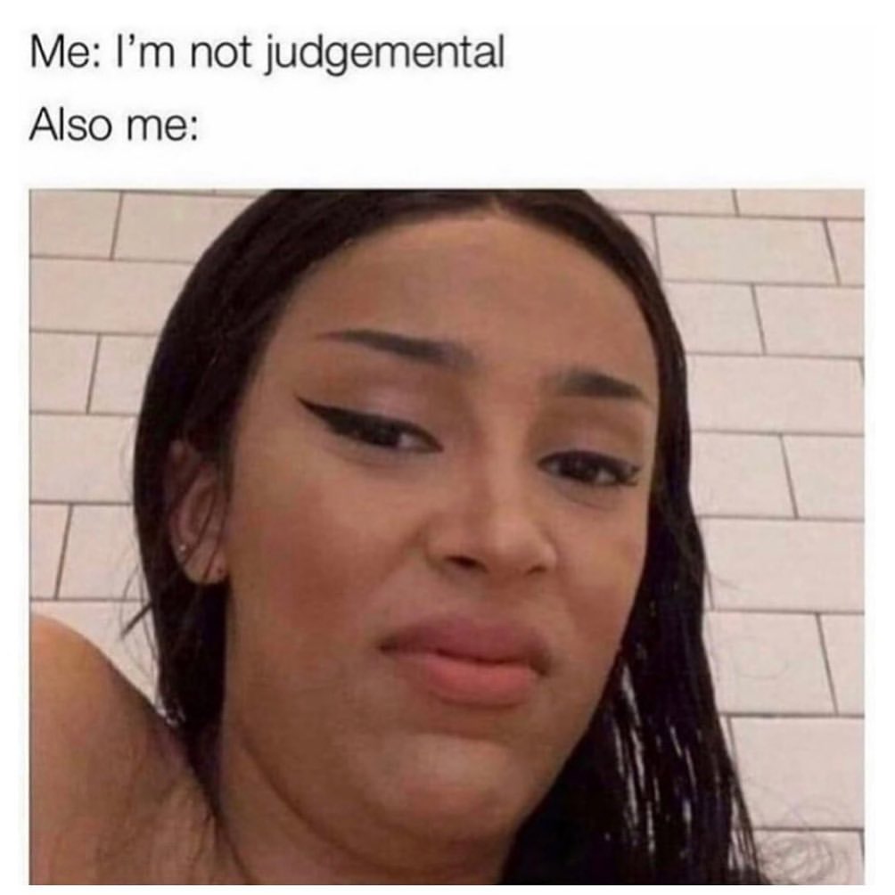 Me: I'm not judgmental. Also me: