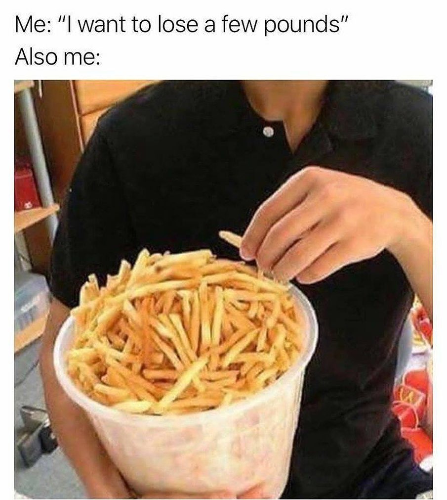 Me: "I want to lose a few pounds".  Also me: