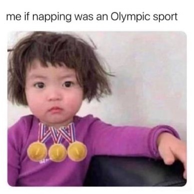 Me if napping was an Olympic sport.