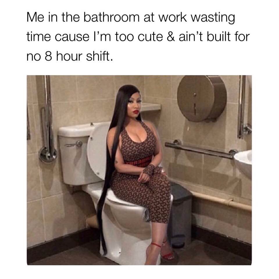 Me in the bathroom at work wasting time cause I'm too cute & ain't built for no 8 hour shift.