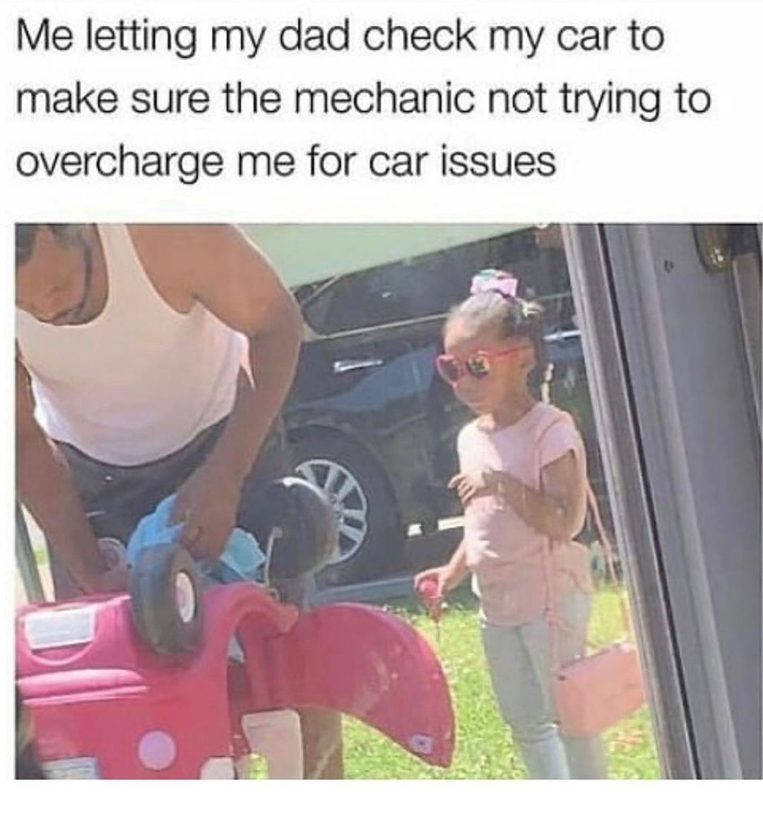 Me letting my dad check my car to make sure the mechanic not trying to overcharge me for car issues.