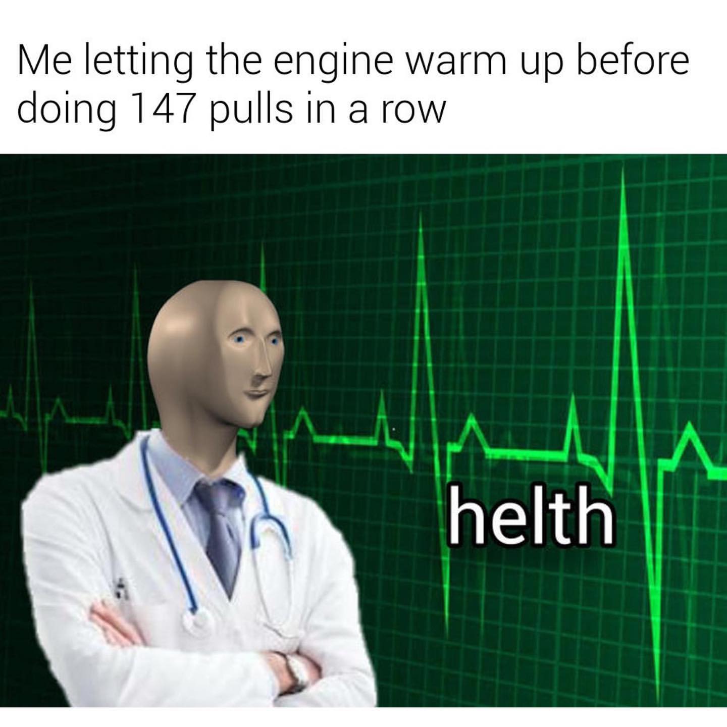 Me letting the engine warm up before doing 147 pulls in a row, helth.