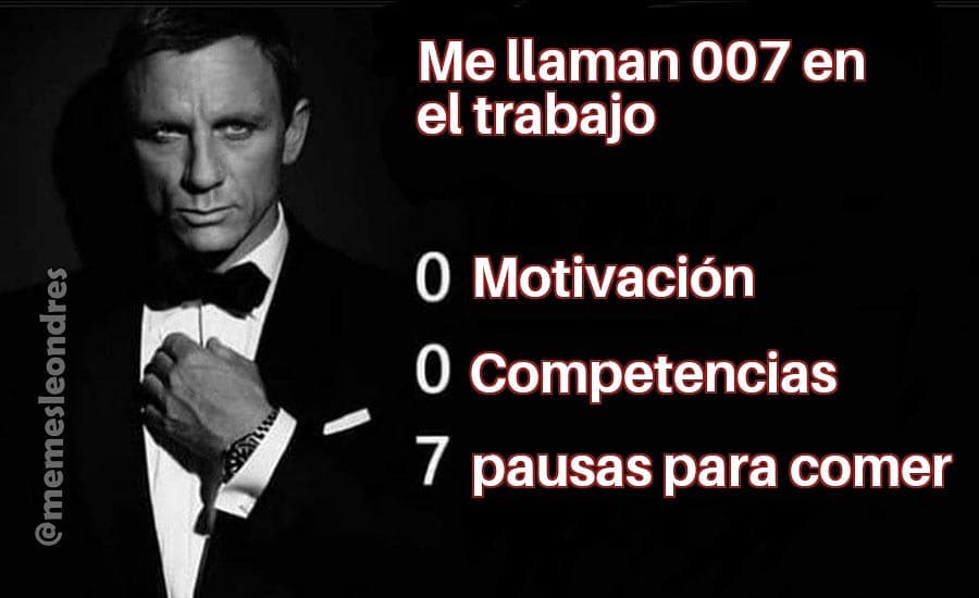 Me llaman 007 en el trabajo.  0 Motivación. 0 Competencias. 7 pausas para comer.