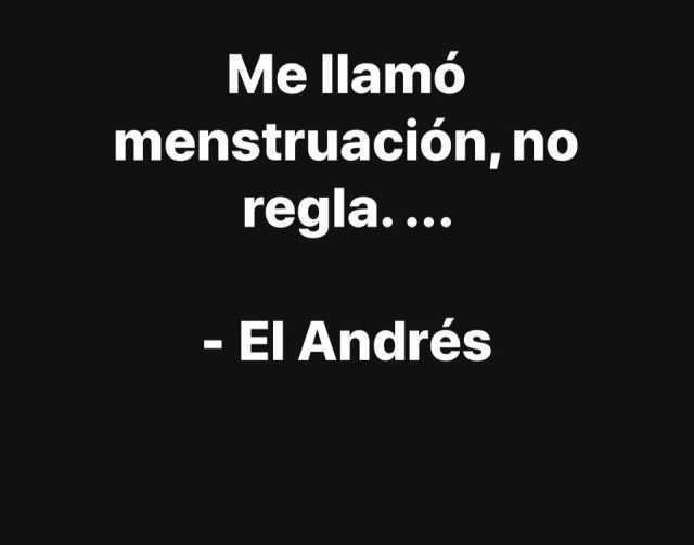 Me llamó menstruación, no regla.  El Andrés.