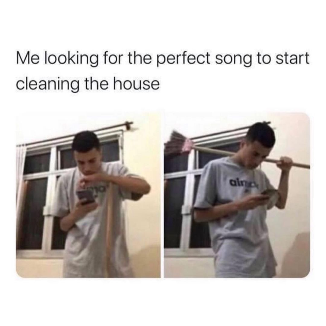 Me looking for the perfect song to start cleaning the house.