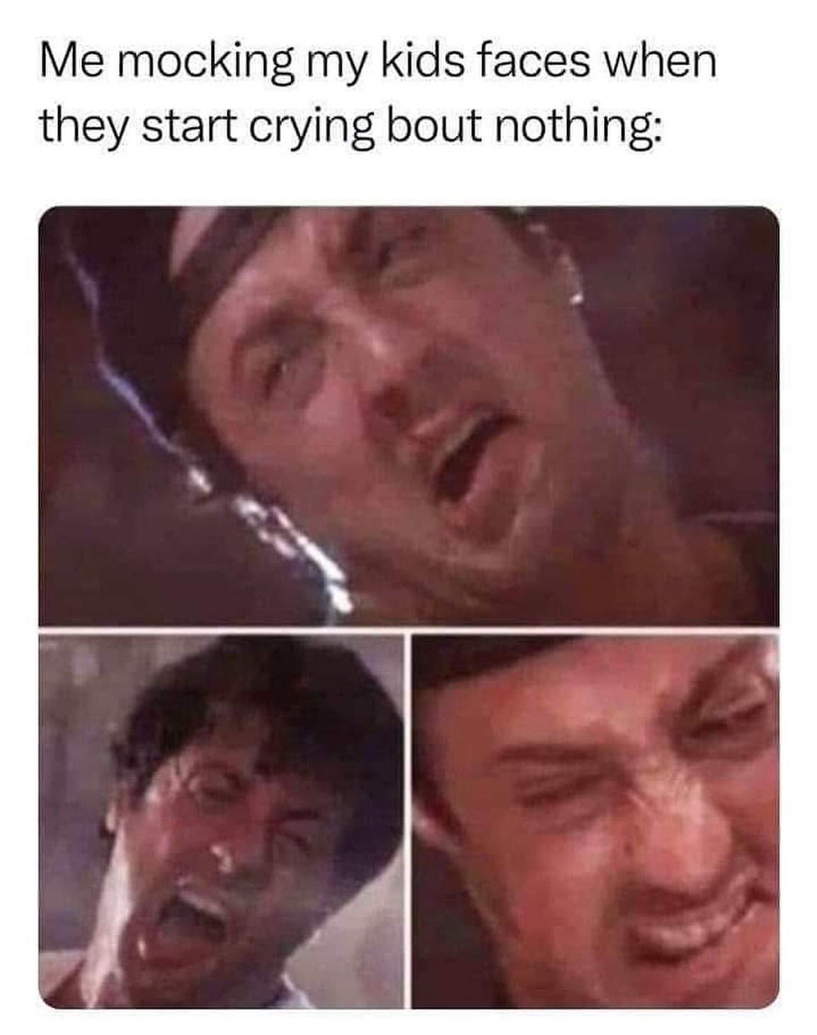 Me mocking my kids faces when they start crying bout nothing: