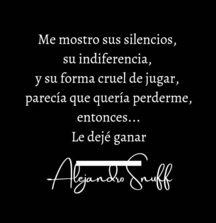 Me mostro sus silencios, su indiferencia, y su forma cruel de jugar, parecía que quería perderme, entonces... Le dejé ganar.