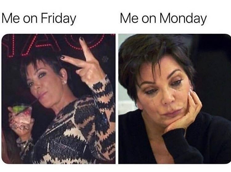 Me on Friday. Me on Monday.
