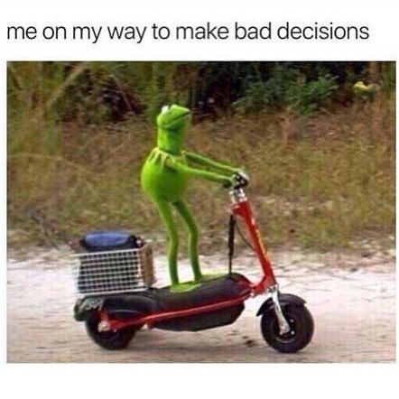 Me on my way to make bad decisions.