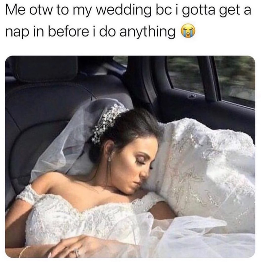 Me otw to my wedding bc I gotta get a nap in before I do anything.