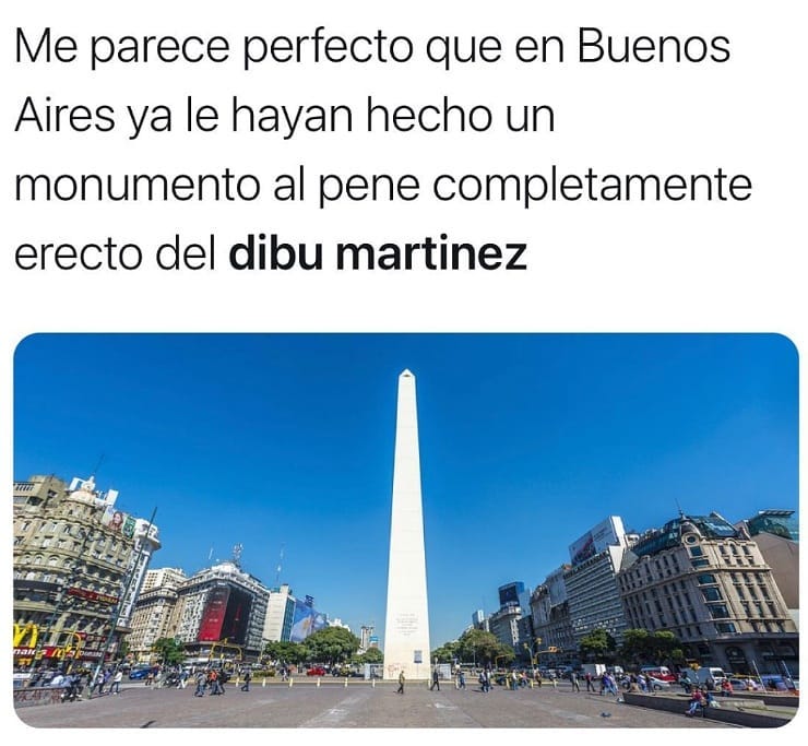 Me parece perfecto que en Buenos Aires ya le hayan hecho un monumento al pene completamente erecto del Dibu Martinez.