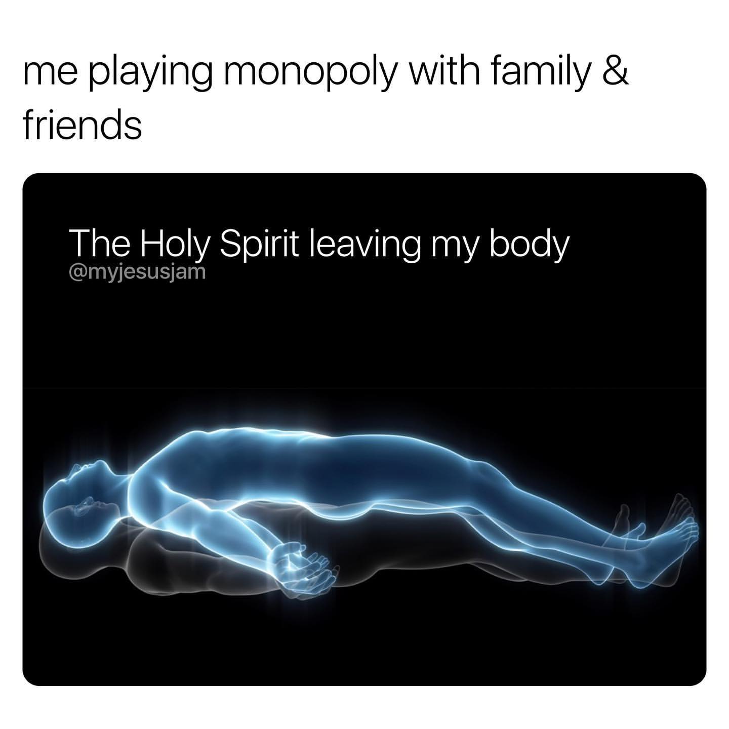 Me playing monopoly with family & friends.  The Holy Spirit leaving my body.