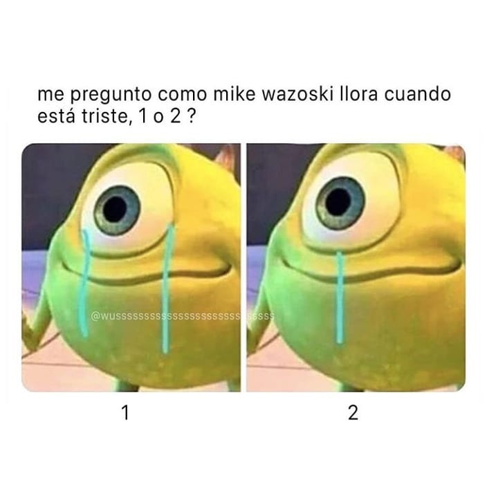 Me pregunto como mike wazoski llora cuando está triste, 1 o 2?