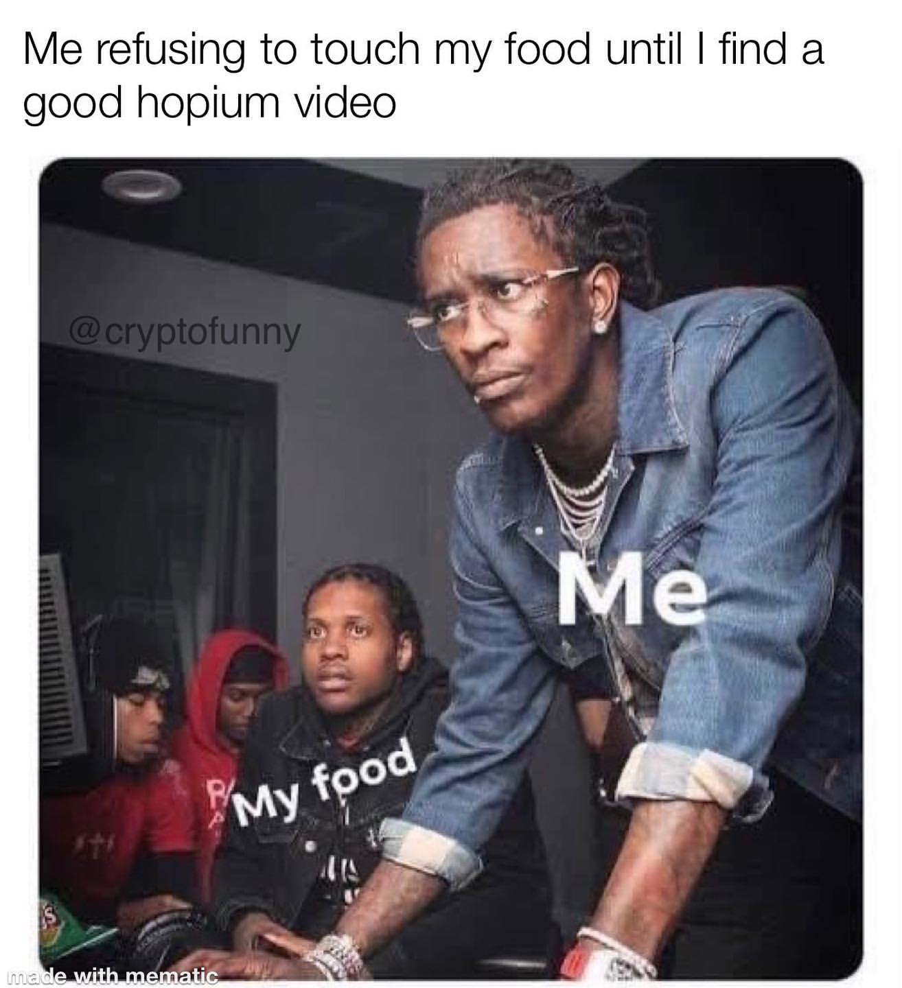 Me refusing to touch my food until I find a good hopium video. My food. Me.