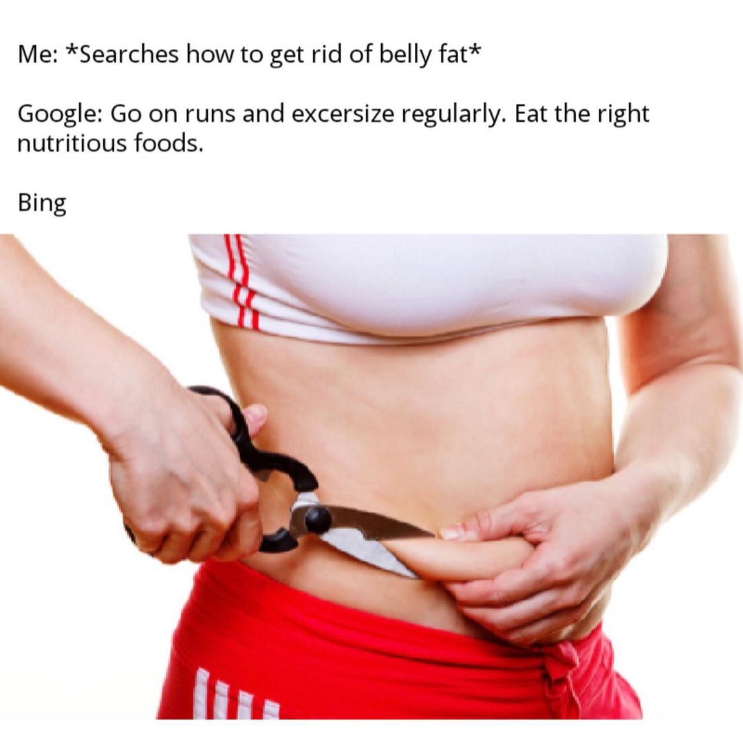 Me Searches How To Get Rid Of Belly Fat Google Go On Runs And 